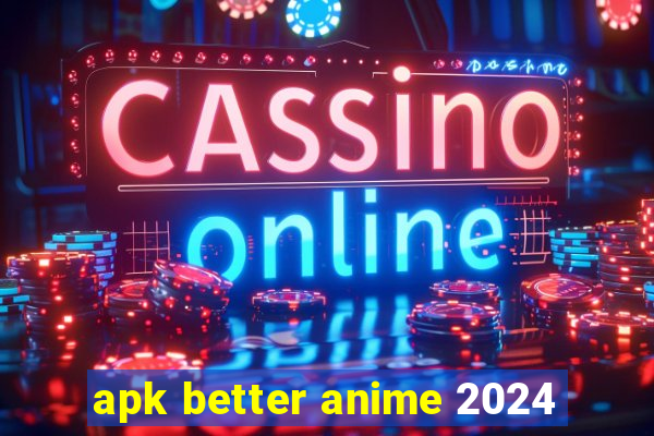 apk better anime 2024